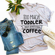 Too Much Toddler Not Enough Coffee T-shirt - Tiktok Tingz